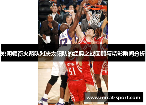 姚明领衔火箭队对决太阳队的经典之战回顾与精彩瞬间分析